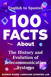 100 Facts About the History and Evolution of Telecommunication Systems : English to Spanish. 100 Facts Language Learning cover image cdn