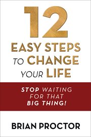 12 easy steps to change your life : stop waiting for that big thing! cover image cdn