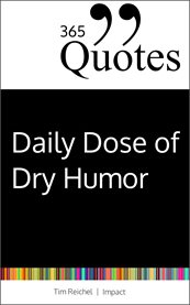 365 Quotes for a Daily Dose of Dry Humor : Satirical And Sarcastic Sayings For Every Day (your Daily Dose Of Sarcasm And Irony On The Madness O cover image cdn