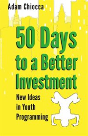 50 Days to a Better Investment : New Ideas in Youth Programming cover image cdn
