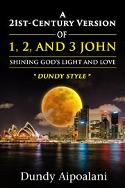 A 21st-Century Version of 1, 2, and 3 John : Shining God's Light and Love, "Dundy Style" cover image cdn