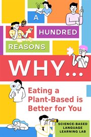A Hundred Reasons Why... : Eating a Plant-Based is Better for You cover image cdn
