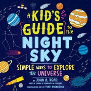 A Kid's Guide to the Night Sky : Simple Ways to Explore the Universe cover image cdn