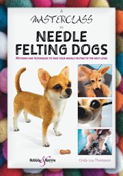 A Masterclass in needle felting dogs : Methods and techniques to take your needle felting to the next level cover image cdn