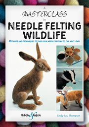 A Masterclass in Needle Felting Wildlife : Methods and techniques to take your needle felting to the next level cover image cdn