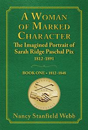A Woman of Marked Character : The Imagined Portrait Of Sarah Ridge Paschal Pix 1812-1891, Book One 1812-1848 cover image cdn