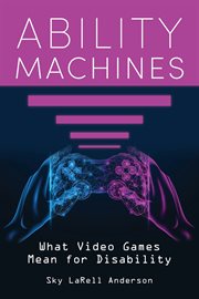 Ability Machines : What Video Games Mean for Disability. Digital Game Studies cover image cdn