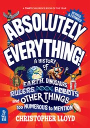 Absolutely Everything! : A History Of Earth, Dinosaurs, Rulers, Robots, And Other Things Too Numerous To Mention cover image cdn