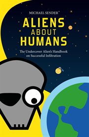 Aliens About Humans : The Undercover Alien's Handbook on Successful Infiltration cover image cdn