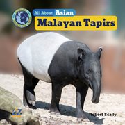 All About Asian Malayan Tapirs : Animals Around the World: Asia Set II cover image cdn