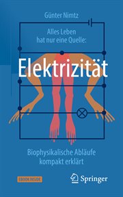 Alles Leben hat nur eine Quelle : Elektrizität. Biophysikalische Abläufe kompakt erklärt cover image cdn