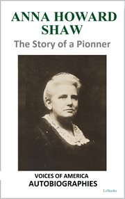 Anna Howard Shaw : The Story of a Pioneer. Voices of America: Autobiographies cover image cdn