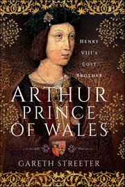 Arthur, Prince of Wales : Henry VIII's Lost Brother cover image cdn