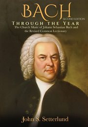 BACH Through the Year : The Church Music of Johann Sebastian Bach and the Revised Common Lectionar. The Church Music of Johann Sebastian Bach and the Revised Common Lectionary cover image cdn