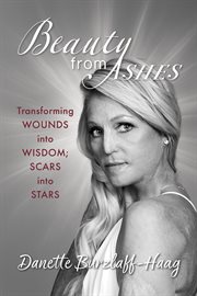 Beauty From Ashes : Transforming Wounds into Wisdom; Scars into Stars cover image cdn