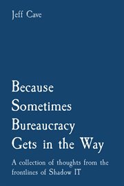 Because Sometimes Bureaucracy Gets in the Way : A collection of thoughts from the frontlines of Shadow IT cover image cdn