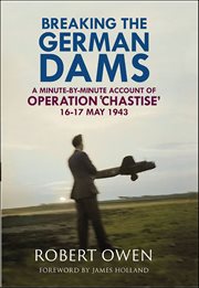 Breaking the German Dams : A Minute-By-Minute Account of Operation 'Chastise', May 1943 cover image cdn