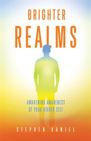 Brighter Realms : Awakening Awareness of Who, What, and Why We Are cover image cdn