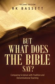 But What Does the Bible Say? Second Edition : Comparing Scripture with Tradition and Denominational Teaching cover image cdn