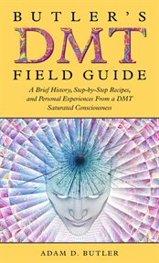 Butler's DMT Field Guide : A Brief History, Step-by-Step Recipes, and Personal Experiences From a ... cover image cdn