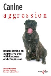 Canine aggression : Rehabilitating an aggressive dog with kindness and compassion cover image cdn