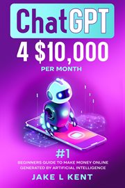 ChatGPT 4 $10,000 per Month : #1 Beginners Guide to Make Money Online Generated by Artificial Intelligence cover image cdn