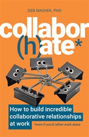 COLLABOR(H)ATE : how to build incredible collaborative relationships at work (even if... you'd rather work alone) cover image cdn