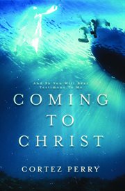 Coming To Christ : And So You Will Bear Testimony To Me cover image cdn