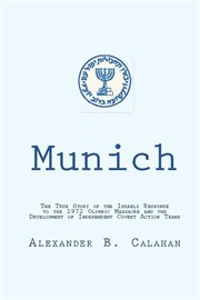 Countering Terrorism : THE ISRAELI RESPONSE TO THE 1972 MUNICH OLYMPIC MASSACRE AND THE DEVELOPMENT OF INDEPENDENT COVERT A cover image cdn