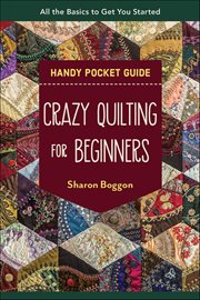 Crazy Quilting for Beginners Handy Pocket Guide : All The Basics To Get You Started cover image cdn