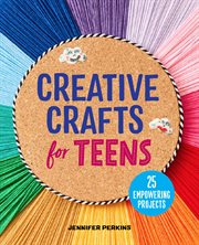 Creative Crafts for Teens : 25 Empowering Projects cover image cdn