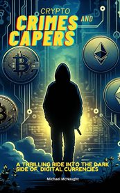 Crypto Crimes and Capers : A Thrilling Dive Into The Dark Side of Digital Currencies cover image cdn