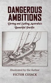 Dangerous Ambitions : Diving And Sailing Australia's Beautiful Pacific cover image cdn