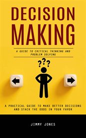 Decision Making : A Guide to Critical Thinking and Problem Solving (A Practical Guide to Make Better Decisions and Sta cover image cdn