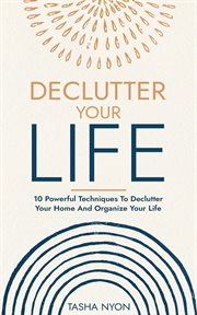 Declutter Your Life : 10 Powerful Techniques to Declutter Your Home and Organize Your Life cover image cdn