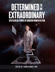 Determined to Be Extraordinary : Spectacular Stories of Modern Women in STEM cover image cdn