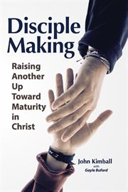 Disciple Making : Raising Another Up Toward Maturity in Christ cover image cdn