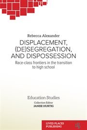 Displacement, (De)segregation, and Dispossession : Race-class Frontiers in the Transition to High School. Education Studies cover image cdn