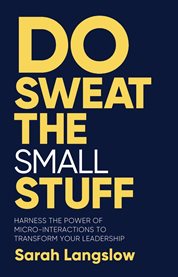 Do Sweat the Small Stuff : Harness the power of micro-interactions to transform your leadership cover image cdn