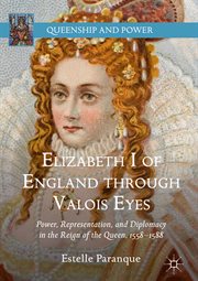 Elizabeth I of England Through Valois Eyes : Power, Representation, And Diplomacy In The Reign Of The Queen, 1558–1588. Queenship and Power cover image cdn