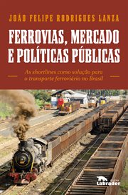 Ferrovias, Mercado E Políticas Públicas : As Shortlines Como Solução Para O Transporte Ferroviário No Brasil cover image cdn