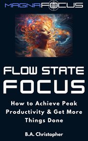 Flow State Focus : How to Achieve Peak Productivity and Get Things Done cover image cdn