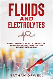 Fluids and Electrolytes : An Easy and Intuitive Way to Understand and Memorize Fluids, Electrolytes, cover image cdn