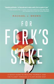 For Fork's Sake : A Quick Guide to Healing Yourself and the Planet Through a Plant-Based Diet cover image cdn