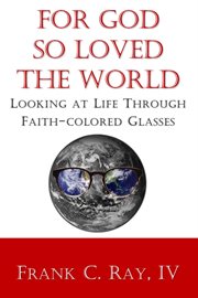 For God So Loved the World : Looking at Life Through Faith-Colored Glasses cover image cdn