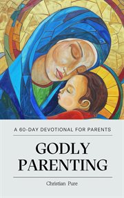 Godly Parenting : A 60-Day Devotional for Parents cover image cdn