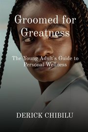 Groomed for Greatness : The Young Adult's Guide to Personal Wellness cover image cdn