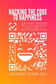 Hacking the Code to Happiness : An Easy Proven Way to Lasting Joy and a Fulfilling Life cover image cdn