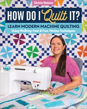 How Do I Quilt It? : Learn Modern Machine Quilting Using Walking-foot & Free-motion Techniques cover image cdn