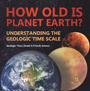 How Old Is Planet Earth? Understanding the Geologic Time Scale Geologic Time Grade 6-8 Earth SC cover image cdn